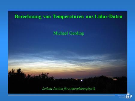 Berechnung von Temperaturen aus Lidar-Daten Michael Gerding Leibniz-Institut für Atmosphärenphysik.