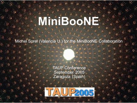 MiniBooNE Michel Sorel (Valencia U.) for the MiniBooNE Collaboration TAUP Conference September 2005 Zaragoza (Spain)