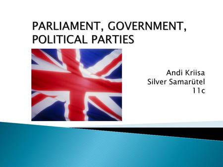 PARLIAMENT, GOVERNMENT, POLITICAL PARTIES Andi Kriisa Silver Samarütel 11c.