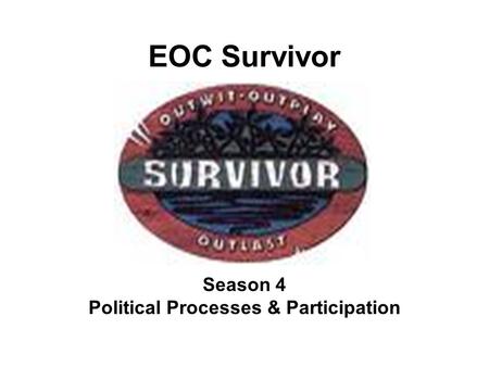 EOC Survivor Season 4 Political Processes & Participation.