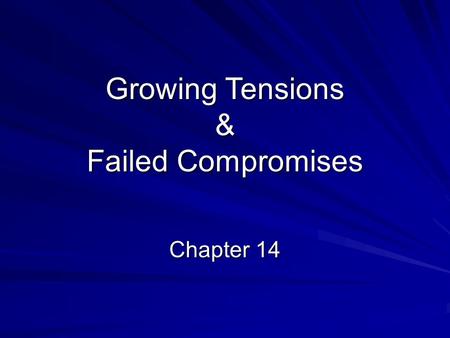 Growing Tensions & Failed Compromises Chapter 14.