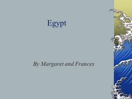 Egypt By Margaret and Frances.  Location  Egypt is found on the continent Africa.  Egypt is bordered by Lybia and Sundan.  The capital city is Cairo,some.