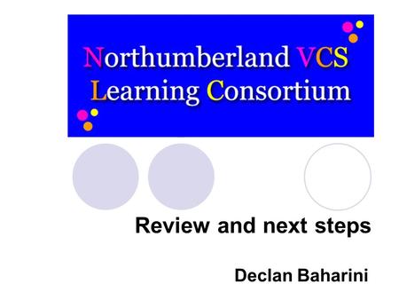 Review and next steps Declan Baharini. What we will be doing today Understanding the context of the review Looking at the outcomes of the online survey.