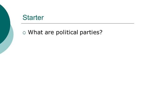 Starter  What are political parties?. Political Parties.