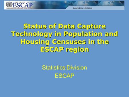 Status of Data Capture Technology in Population and Housing Censuses in the ESCAP region Statistics Division ESCAP.