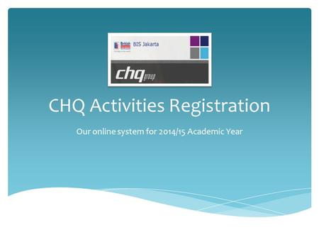 CHQ Activities Registration Our online system for 2014/15 Academic Year.