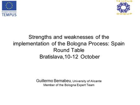 Strengths and weaknesses of the implementation of the Bologna Process: Spain Round Table Bratislava,10-12 October Guillermo Bernabeu, University of Alicante.