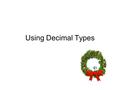 Using Decimal Types. What are the data types that you can use? Decimal Number: Single -Is used for decimal values that will not exceed six or seven digits.