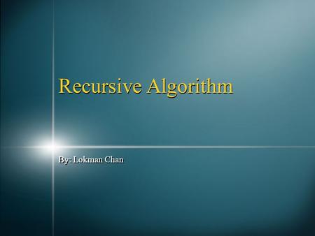 By: Lokman Chan Recursive Algorithm --------. Recursion -------- Definition: A function that is define in terms of itself. Goal: Reduce the solution to.