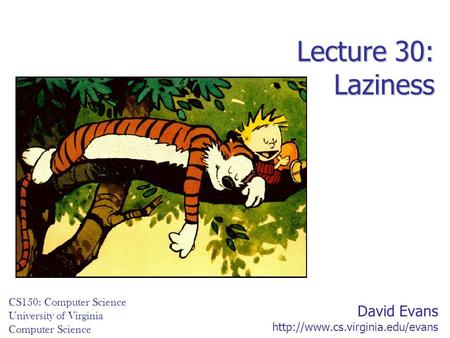 David Evans  CS150: Computer Science University of Virginia Computer Science Lecture 30: Laziness.