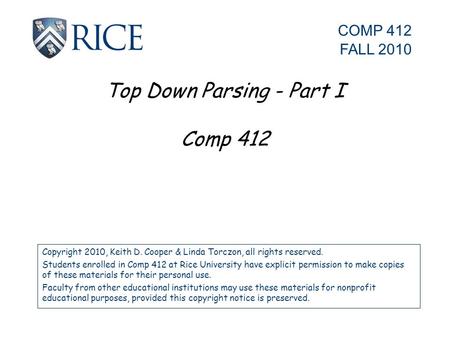 Top Down Parsing - Part I Comp 412 Copyright 2010, Keith D. Cooper & Linda Torczon, all rights reserved. Students enrolled in Comp 412 at Rice University.
