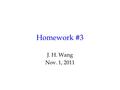 Homework #3 J. H. Wang Nov. 1, 2011. Homework #3 Chap. 4 –4.1 (c) –4.7 (c) –4.8 (a)(b)(c) –4.11.