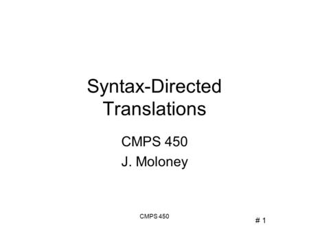 # 1 CMPS 450 Syntax-Directed Translations CMPS 450 J. Moloney.