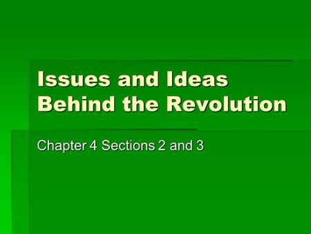 Issues and Ideas Behind the Revolution Chapter 4 Sections 2 and 3.