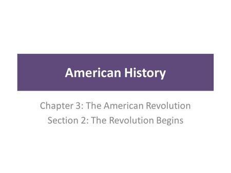 American History Chapter 3: The American Revolution Section 2: The Revolution Begins.