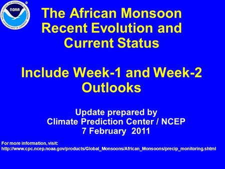 The African Monsoon Recent Evolution and Current Status Include Week-1 and Week-2 Outlooks Update prepared by Climate Prediction Center / NCEP 7 February.