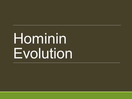 Hominin Evolution. Pre-dating Australopithecus Hominins discovered in north-central and eastern Africa Bipedal – debatable in some species We will focus.
