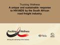 Trucking Wellness A unique and sustainable response to HIV/AIDS by the South African road freight industry.