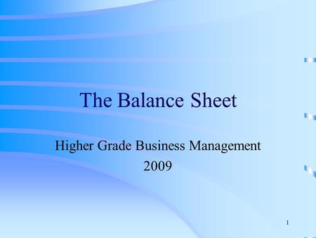 1 The Balance Sheet Higher Grade Business Management 2009.