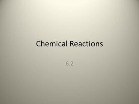 Chemical Reactions 6.2. Chemical Reactions allow living things to grow, develop, reproduce, and adapt.