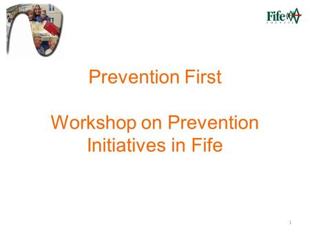 1 Prevention First Workshop on Prevention Initiatives in Fife.