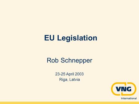 EU Legislation Rob Schnepper 23-25 April 2003 Riga, Latvia.