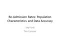 Re-Admission Rates: Population Characteristics and Data Accuracy Jay Ford Tim Conner.