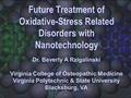 Future Treatment of Oxidative-Stress Related Disorders with Nanotechnology Dr. Beverly A Rzigalinski Virginia College of Osteopathic Medicine Virginia.