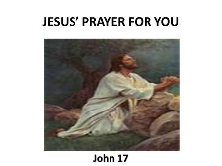 JESUS’ PRAYER FOR YOU John 17. Prayer of accountability to the Father 1 After Jesus said this, he looked toward heaven and prayed: Father, the time has.