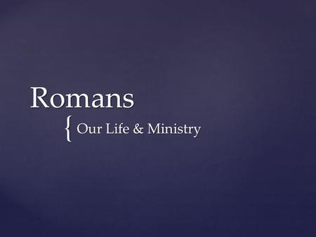 { Romans Our Life & Ministry. 14 I myself am convinced, my brothers and sisters, that you yourselves are full of goodness, filled with knowledge and.
