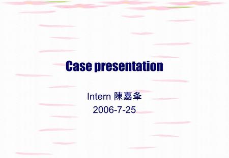 Case presentation Intern 陳嘉夆 2006-7-25. Personal Profile Name: 徐 X 祺 Age: 22 years old Gender: male Arrival date: 2006-07-07 19:40 referred from 婦幼 Hospital.
