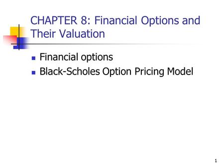 1 CHAPTER 8: Financial Options and Their Valuation Financial options Black-Scholes Option Pricing Model.