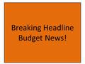 Breaking Headline Budget News!. Not All Of The Facts Known Yet.