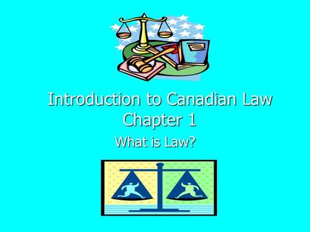 Introduction to Canadian Law Chapter 1 What is Law?