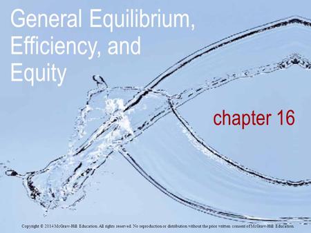 Chapter 16 General Equilibrium, Efficiency, and Equity Copyright © 2014 McGraw-Hill Education. All rights reserved. No reproduction or distribution without.