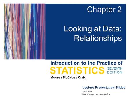 Lecture Presentation Slides SEVENTH EDITION STATISTICS Moore / McCabe / Craig Introduction to the Practice of Chapter 2 Looking at Data: Relationships.