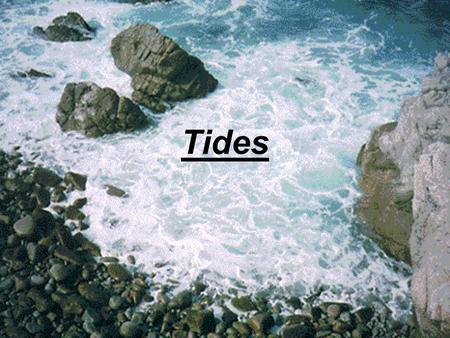 Tides. What are they: Tides are daily changes in level of ocean surface. Discovered by Sir Isaac Newton. Causes: Gravitational pull of the moon and sun.