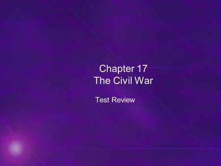 Chapter 17 The Civil War Test Review. What Do I Need To Know, Mr. Diaz?