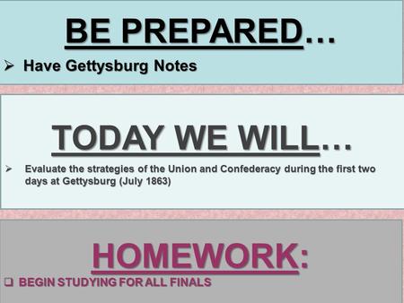 BE PREPARED…  Have Gettysburg Notes TODAY WE WILL…  Evaluate the strategies of the Union and Confederacy during the first two days at Gettysburg (July.