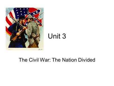 Unit 3 The Civil War: The Nation Divided. Beliefs and Ideals Explain beliefs and ideals happened during the Civil War?