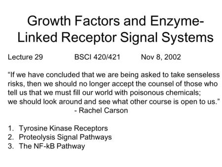 Growth Factors and Enzyme- Linked Receptor Signal Systems Lecture 29BSCI 420/421Nov 8, 2002 “If we have concluded that we are being asked to take senseless.