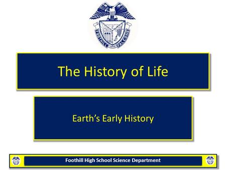 Foothill High School Science Department The History of Life Earth’s Early History.