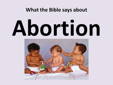 What the Bible says about Abortion. Exodus 21:22-25 “If men strive, and hurt a woman with child, so that her fruit departs from her, and yet no mischief.