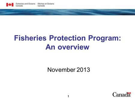 Fisheries Protection Program: An overview November 2013 1.