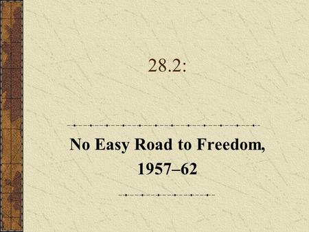 28.2: No Easy Road to Freedom, 1957–62. MAP 28.1 The Civil Rights Movement Key battlegrounds in the struggle for racial justice in communities across.