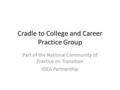 Cradle to College and Career Practice Group Part of the National Community of Practice on Transition IDEA Partnership.