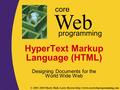 © 2001-2003 Marty Hall, Larry Brown  Web core programming 1 HyperText Markup Language (HTML) Designing Documents for the.