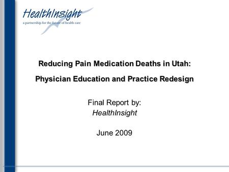 Reducing Pain Medication Deaths in Utah: Physician Education and Practice Redesign Final Report by: HealthInsight June 2009.