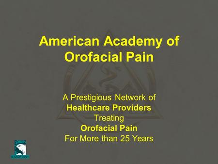 © AAOP 2001 American Academy of Orofacial Pain A Prestigious Network of Healthcare Providers Treating Orofacial Pain For More than 25 Years.