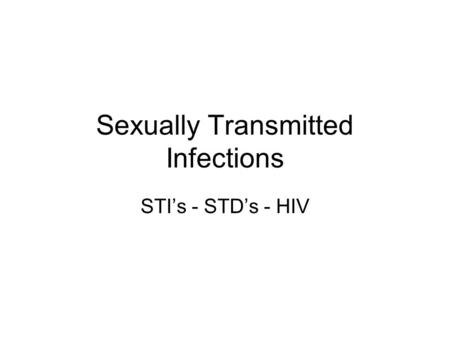 Sexually Transmitted Infections STI’s - STD’s - HIV.